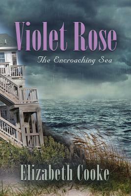 Violet Rose: The Encroaching Sea by Elizabeth Cooke