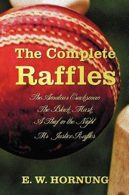 The Complete Raffles (Complete and Unabridged) Includes: The Amateur Cracksman, the Black Mask (Aka Raffles: Further Adventures of the Amateur Cracksm by E. W. Hornung