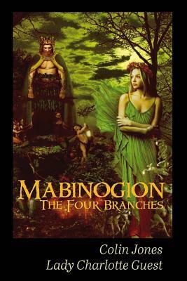 Mabinogion, the Four Branches: The Ancient Celtic Epic by Charlotte Guest, Unknown, Colin Jones