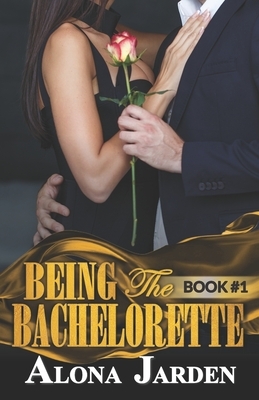 Being the Bachelorette (Book 1): A Billionaire Romance of a City Girl Looking for Her Hot and Steamy True Love by Alona Jarden