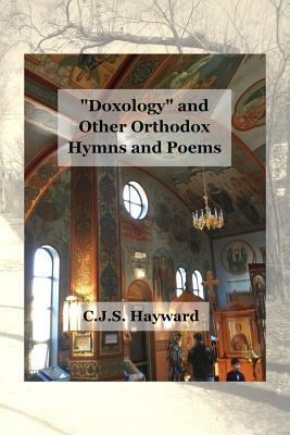 Doxology and Other Orthodox Hymns and Poems by Cjs Hayward