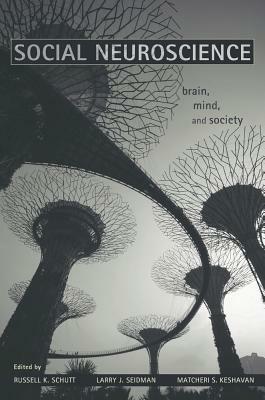 Social Neuroscience: Brain, Mind, and Society by Russell K. Schutt, Matcheri Keshavan, Larry J. Seidman