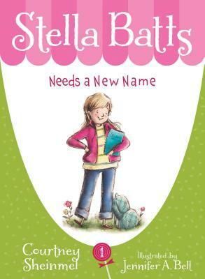 Stella Batts Needs a New Name by Jennifer A. Bell, Courtney Sheinmel