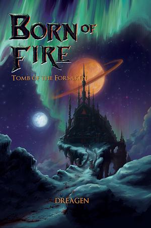 Born of Fire: Tomb of the Forsaken by Dreagen