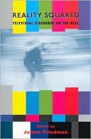 Reality Squared: Televisual Discourse on the Real by James Friedman, Vivian Sobchack, Alan Nadel, Mimi White, Gareth Palmer, Kristen Hatch, Daniel Leonard Bernardi, Rhonda Berenstein, Marita Sturken, Toby Miller, Margaret Derosia, Jodi Dean, Arild Fetveit