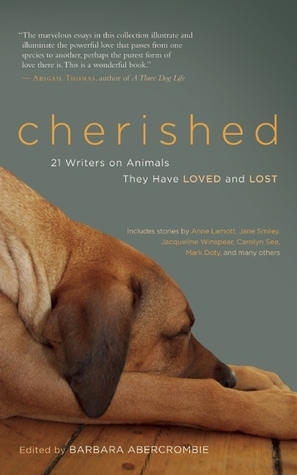 Cherished: 21 Writers on Animals They Have Loved and Lost by Barbara Abercrombie