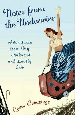Notes from the Underwire: Adventures from My Awkward and Lovely Life by Quinn Cummings