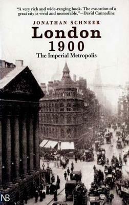 London 1900: The Imperial Metropolis by Jonathan Schneer