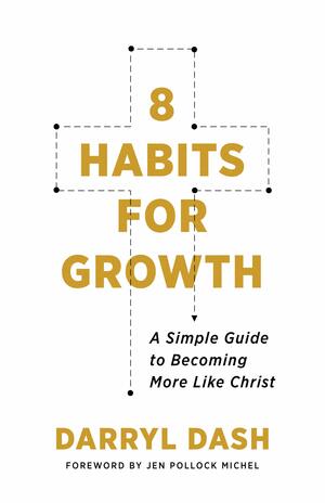 8 Habits for Growth: A Simple Guide to Becoming More Like Christ by Darryl Dash