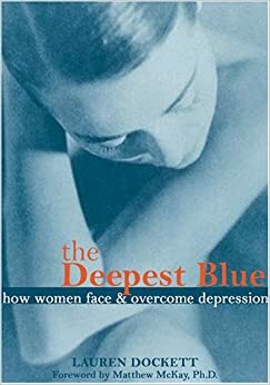 The Deepest Blue: How Women Face and Overcome Depression by Lauren Dockett, Matthew McKay