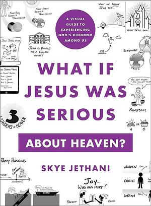 What If Jesus Was Serious about Heaven?: A Visual Guide to Experiencing God's Kingdom among Us by Skye Jethani