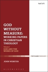 God Without Measure: Working Papers in Christian Theology: Volume 1: God and the Works of God by John B. Webster