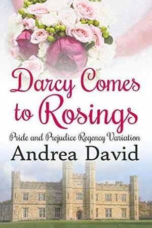 Darcy Comes to Rosings: A Pride and Prejudice Regency Variation by Andrea David