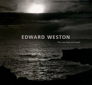 Edward Weston: The Last Years in Carmel by David Travis, Edward Weston