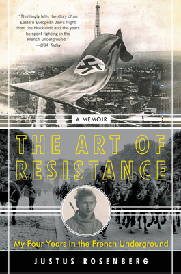 The Art of Resistance: My Four Years in the French Underground: A Memoir by Justus Rosenberg