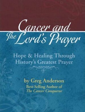 Cancer and The Lord's Prayer by Greg Anderson