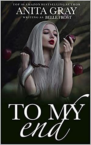 To My End: A Dark Vampire Short Story ~ with bonus scene material by Belle Frost, Anita Gray