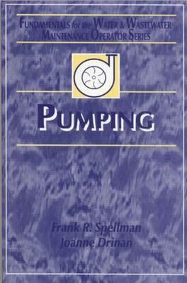 Pumping: Fundamentals for the Water and Wastewater Maintenance Operator by Joanne Drinan, Frank R. Spellman