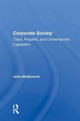 Corporate Society: "class, Property, and Contemporary Capitalism" by John McDermott