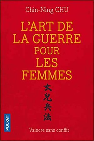 L'art De La Guerre Pour Les Femmes: Les Stratégies et La Sagesse du Philosophe Chinois Sun Tse Appliquées à Votre Réussite Professionnelle by Véronique Gourdon, Chin-Ning Chu