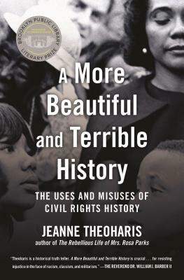 A More Beautiful and Terrible History: The Uses and Misuses of Civil Rights History by Jeanne Theoharis