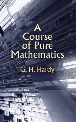 Course of Pure Mathematics by G. H. Hardy, Godfrey Harold Hardy