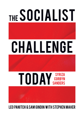 The Socialist Challenge Today: Syriza, Corbyn, Sanders by Sam Gindin, Leo Panitch