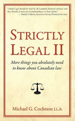 Strictly Legal 2: More Things You Absolutely Need to Know about Canadian Law by Michael Cochrane