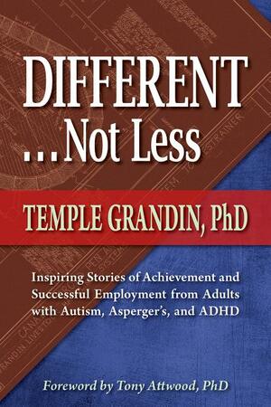 Different, Not Less: Ultimate Success Stories from People with Autism and Asperger's by Tony Attwood, Temple Grandin