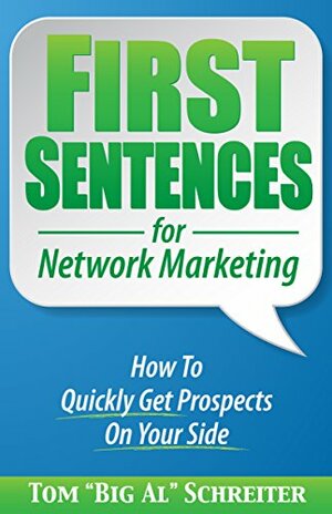 First Sentences For Network Marketing: How to Quickly Get Prospects on Your Side by Tom "Big Al" Schreiter