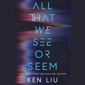 All That We See or Seem by Ken Liu