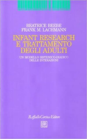 Infant Research e trattamento degli adulti: Un modello sistemico-diadico delle interazioni by Frank M. Lachmann, Beatrice Beebe