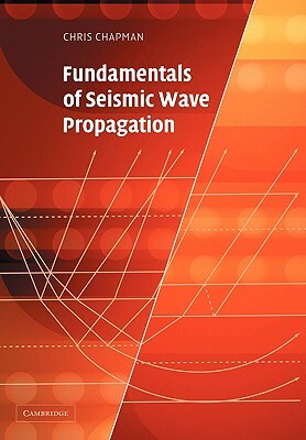 Fundamentals of Seismic Wave Propagation by Christopher Chapman