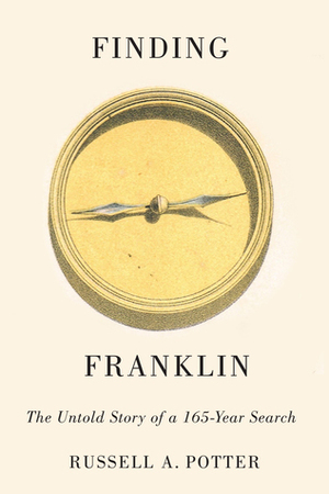 Finding Franklin: The Untold Story of a One Hundred and Sixty-Five Year Search by Russell A. Potter