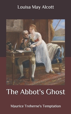 The Abbot's Ghost: Maurice Treherne's Temptation by Louisa May Alcott