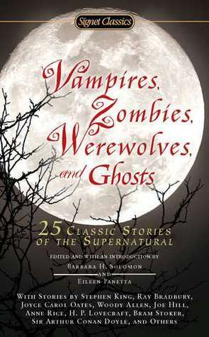 Vampires, Zombies, Werewolves and Ghosts: 25 Classic Stories of the Supernatural by Eileen Panetta, Barbara H. Solomon