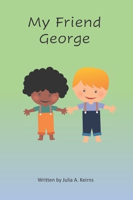 My Friend George by Julia A. Keirns