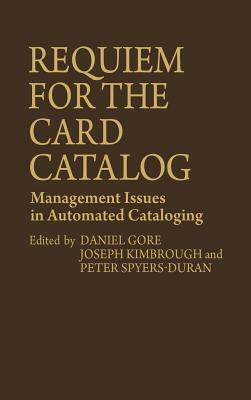 Requiem for the Card Catalog: Management Issues in Automated Cataloging by Joseph Kimbrough, Peter Spyers-Duran, Daniel Gore