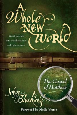 A Whole New World: The Gospel of Matthew by John Blackwell