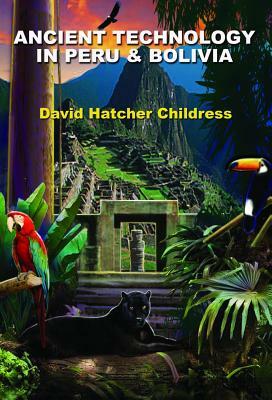 Ancient Technology in Peru & Bolivia by David Hatcher Childress