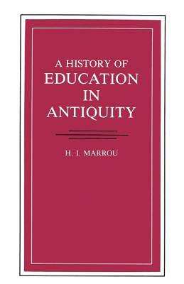 A History of Education in Antiquity by H. I. Marrou