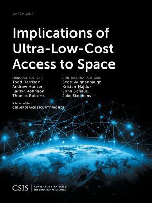 Implications of Ultra-Low-Cost Access to Space by Andrew Hunter, Todd Harrison, Kaitlyn Johnson