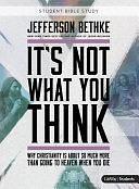 It's Not What You Think - Teen Bible Study Book: Why Christianity Is about So Much More Than Going to Heaven When You Die by Jefferson Bethke