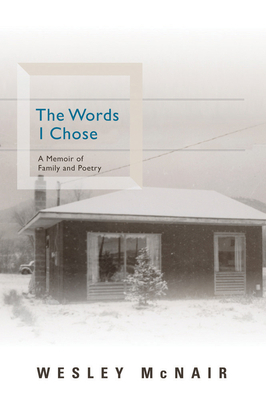 The Words I Chose: A Memoir of Family and Poetry by Wesley McNair