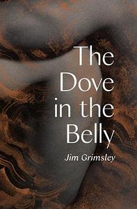 The Dove in the Belly by Jim Grimsley