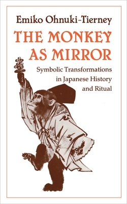 The Monkey as Mirror: Symbolic Transformations in Japanese History and Ritual by Emiko Ohnuki-Tierney