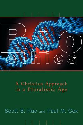 Bioethics: A Christian Approach in a Pluralistic Age by Scott B. Rae