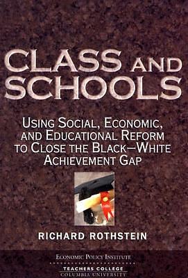 Class And Schools: Using Social, Economic, And Educational Reform To Close The Black-White Achievement Gap by Richard Rothstein, Richard Rothstein