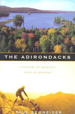 The Adirondacks: A History of America's First Wilderness by Paul Schneider