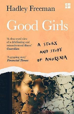 Good Girls: A Story and Study of Anorexia by Hadley Freeman